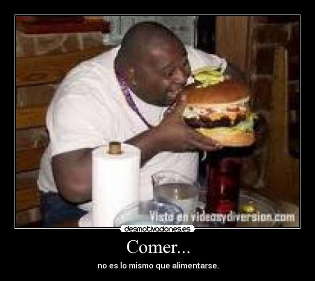 Comer... - no es lo mismo que alimentarse.