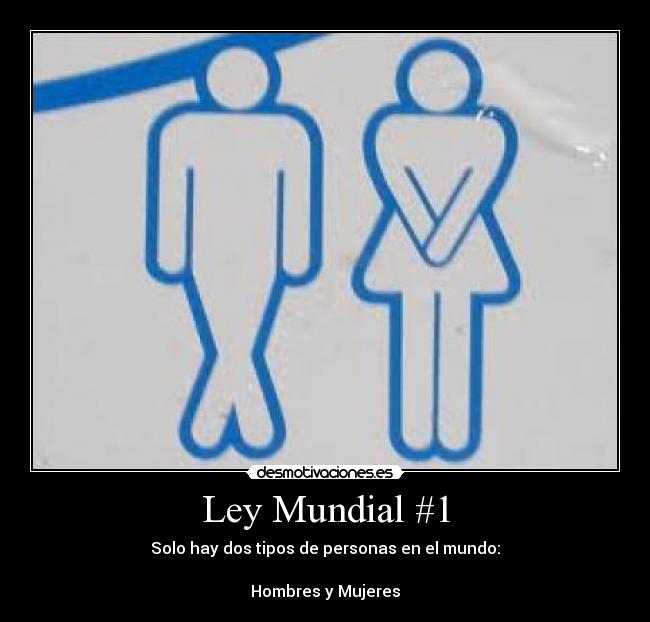 Ley Mundial #1 - Solo hay dos tipos de personas en el mundo:
Hombres y Mujeres