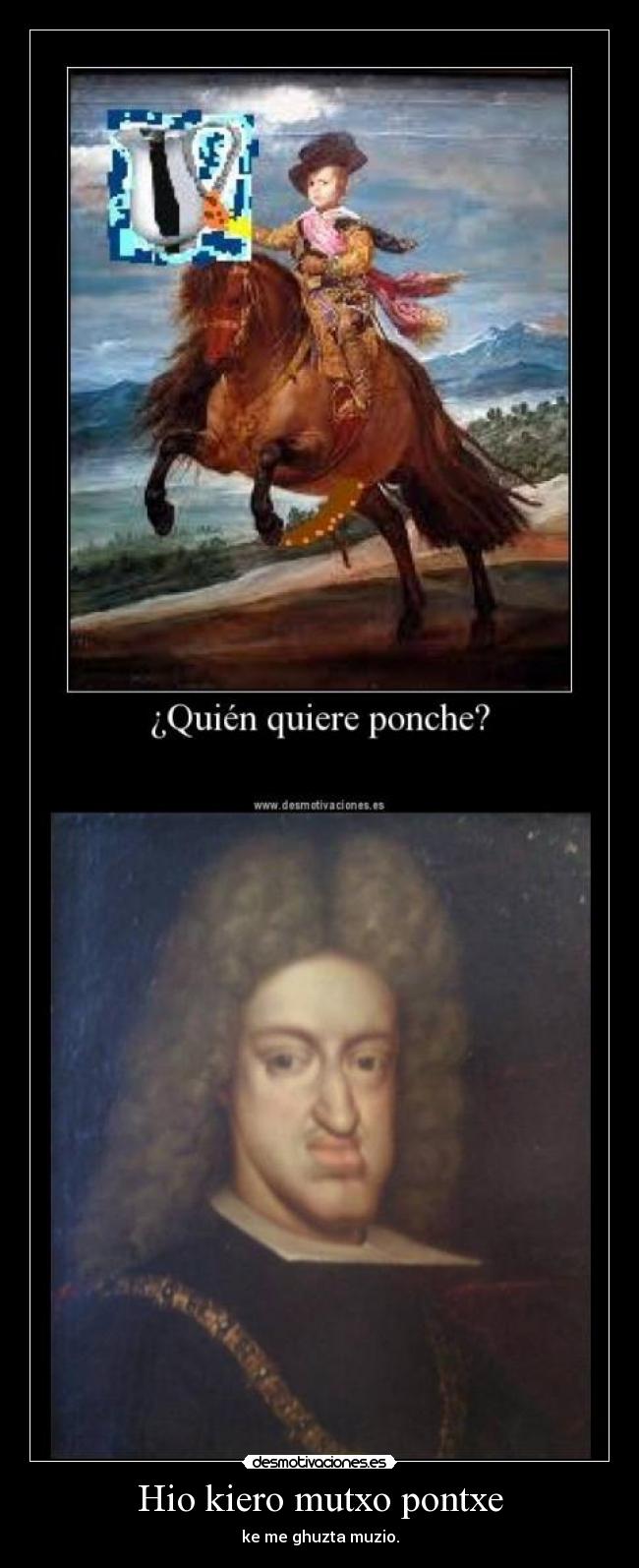 Hio kiero mutxo pontxe - ke me ghuzta muzio.