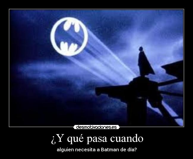 ¿Y qué pasa cuando - alguien necesita a Batman de día?