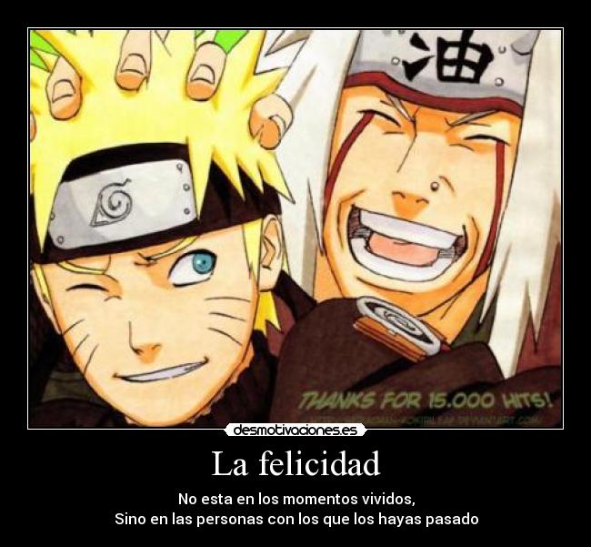 carteles felicidad la felicidad no esta en los momentos vividos sino en las personas pasado naruto jiraii desmotivaciones