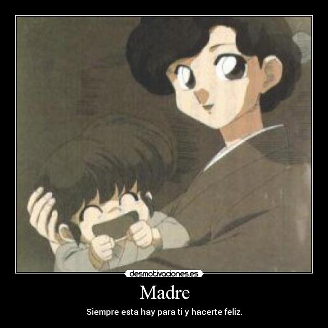 Madre - Siempre esta hay para ti y hacerte feliz.