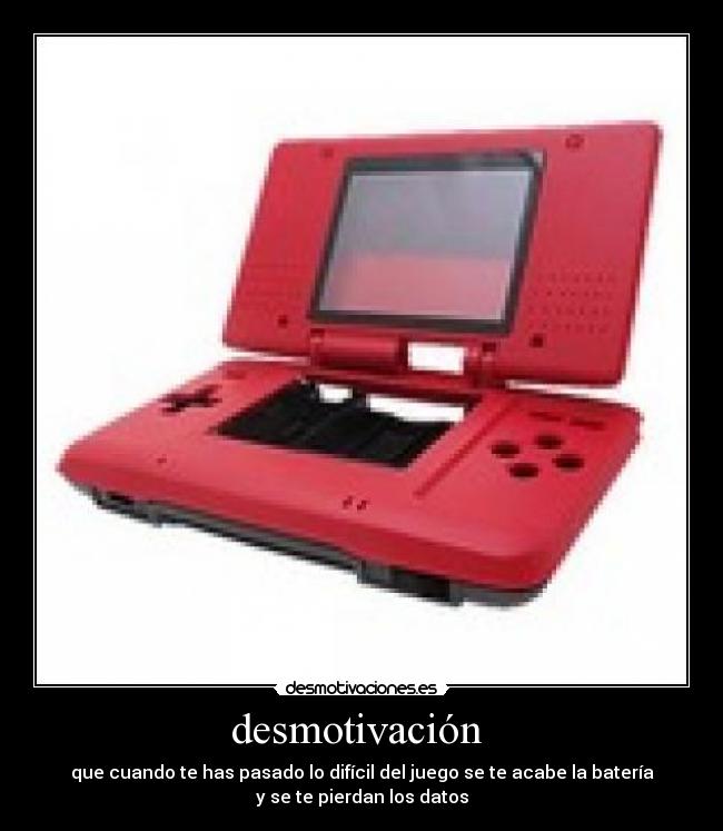 desmotivación - que cuando te has pasado lo difícil del juego se te acabe la batería
y se te pierdan los datos
