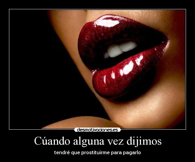 Cúando alguna vez dijimos - tendré que prostituirme para pagarlo