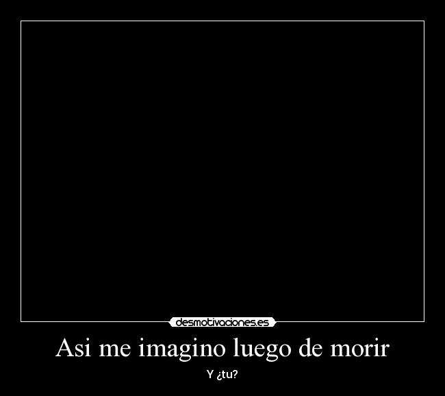 Asi me imagino luego de morir - Y ¿tu?