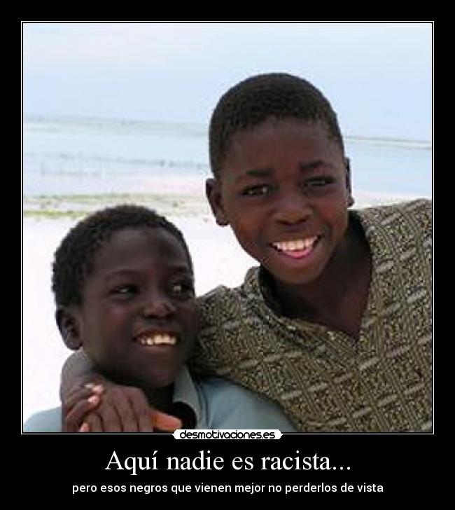 Aquí nadie es racista... -