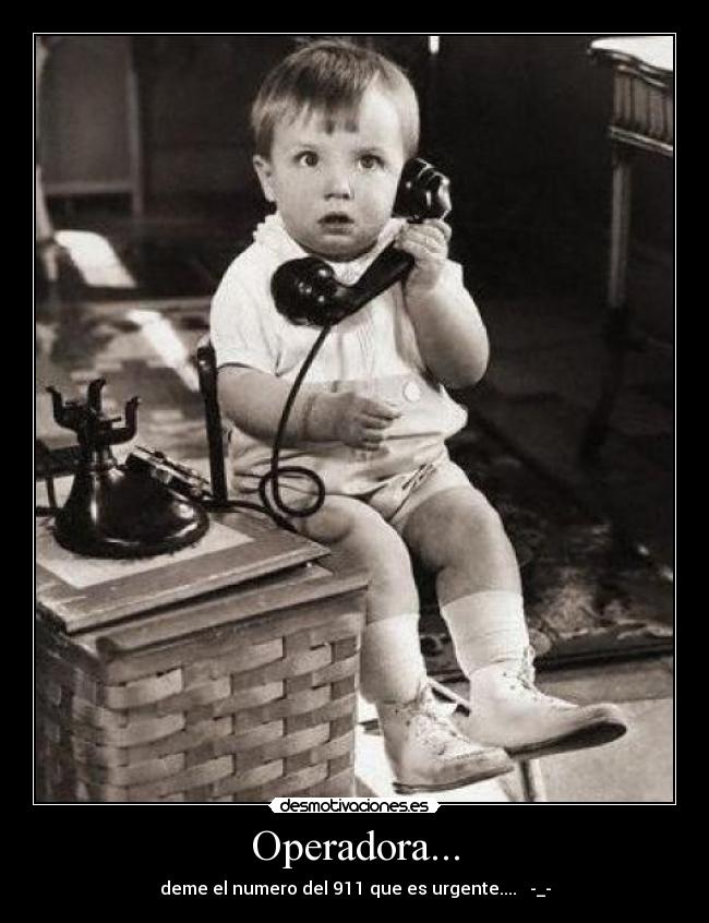 Operadora... - deme el numero del 911 que es urgente.... -_-
