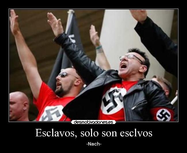 Esclavos, solo son esclvos - -Nach-