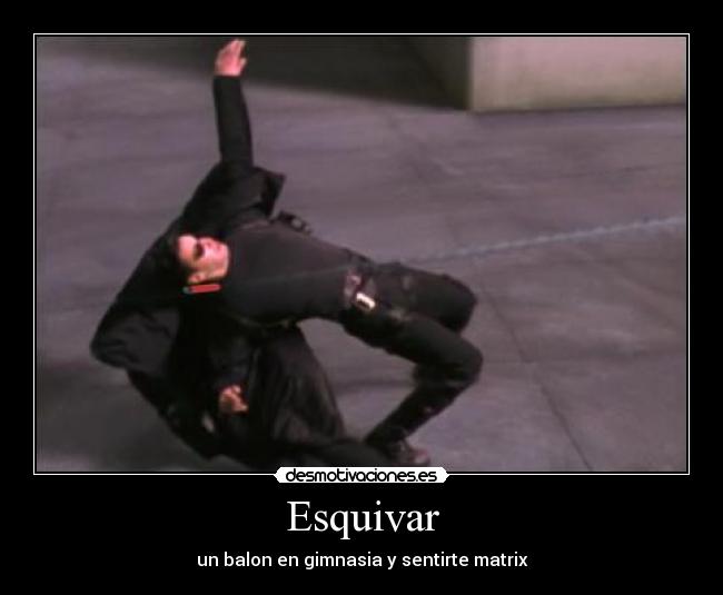 Esquivar - un balon en gimnasia y sentirte matrix
