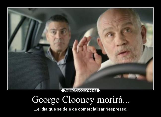 George Clooney morirá... - ...el día que se deje de comercializar Nespresso.