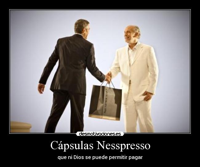 Cápsulas Nesspresso - que ni Dios se puede permitir pagar