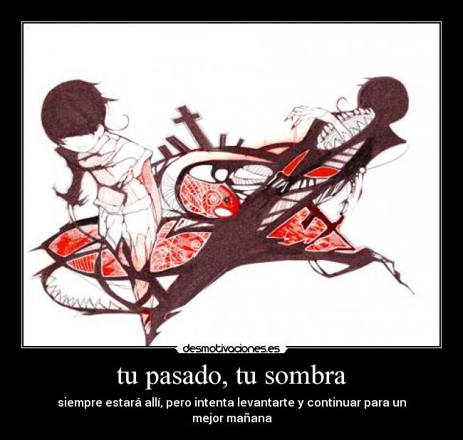 tu pasado, tu sombra -
