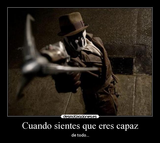 Cuando sientes que eres capaz - de todo...