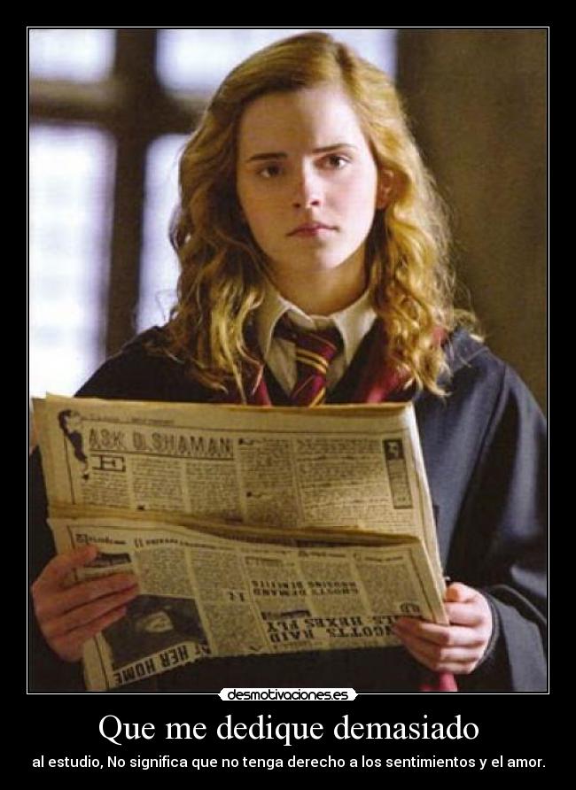 Que me dedique demasiado - al estudio, No significa que no tenga derecho a los sentimientos y el amor.