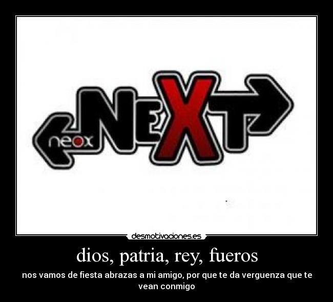 dios, patria, rey, fueros - nos vamos de fiesta abrazas a mi amigo, por que te da verguenza que te vean conmigo