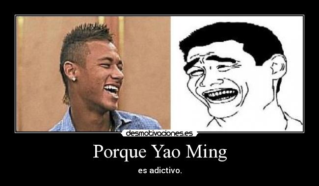 Porque Yao Ming - es adictivo.