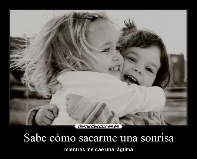 Sabe cómo sacarme una sonrisa - mientras me cae una lágrima