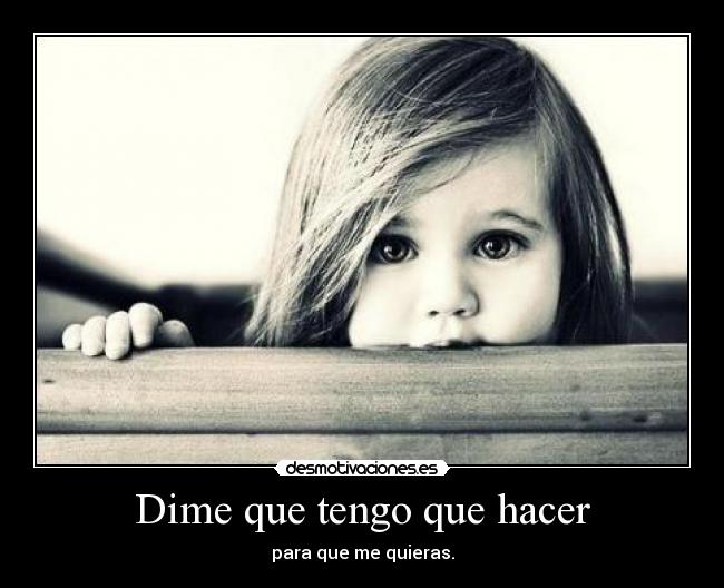 Dime que tengo que hacer - para que me quieras.