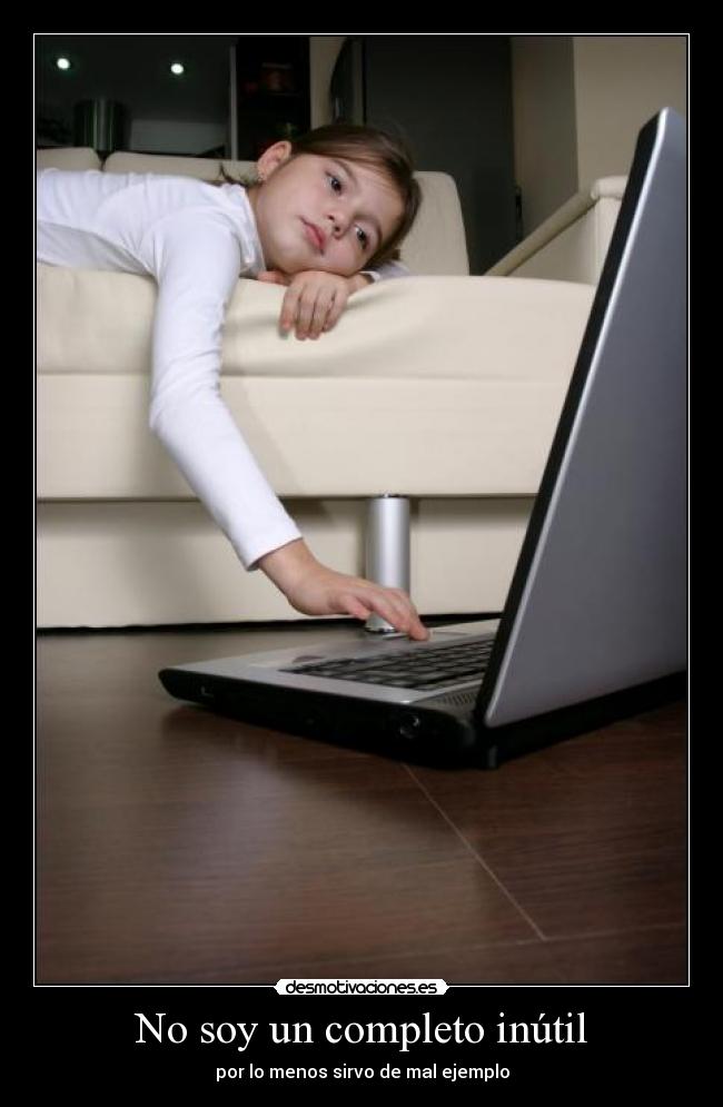 No soy un completo inútil - por lo menos sirvo de mal ejemplo