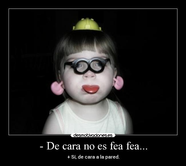 - De cara no es fea fea... -