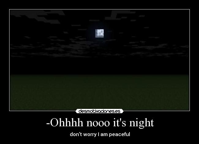 -Ohhhh nooo its night -