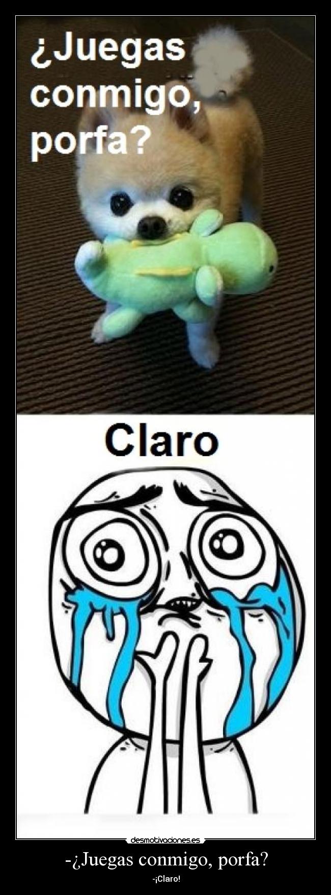 -¿Juegas conmigo, porfa? - -¡Claro!