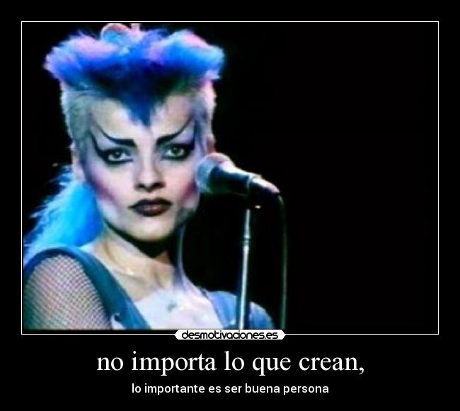 no importa lo que crean, - lo importante es ser buena persona