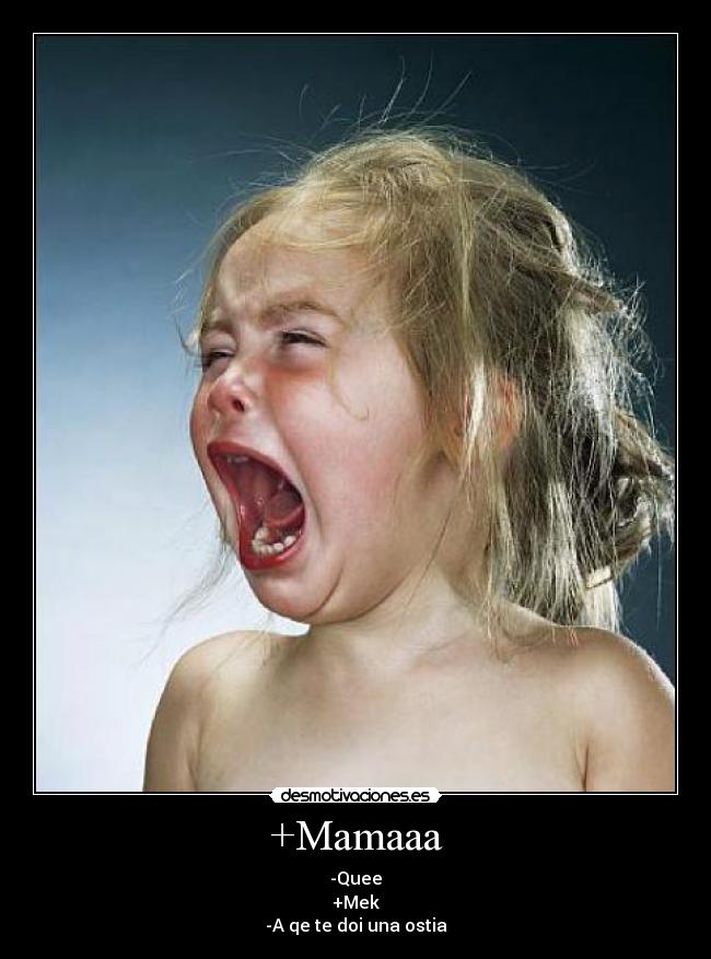 +Mamaaa - -Quee
+Mek
-A qe te doi una ostia