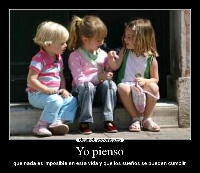  Yo pienso  - que nada es imposible en esta vida y que los sueños se pueden cumplir ♥