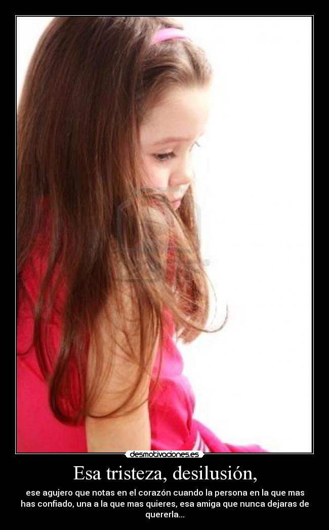 Esa tristeza, desilusión, - 