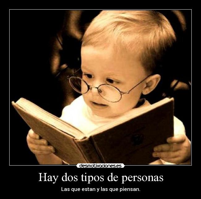 Hay dos tipos de personas - Las que estan y las que piensan.
