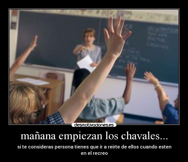 mañana empiezan los chavales... - si te consideras persona tienes que ir a reirte de ellos cuando esten en el recreo
