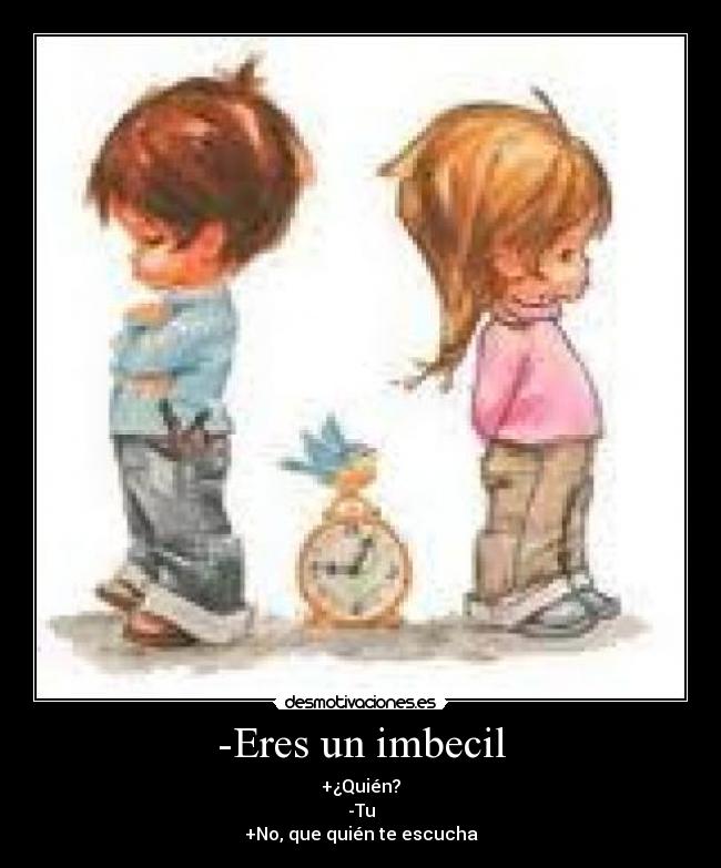 -Eres un imbecil -