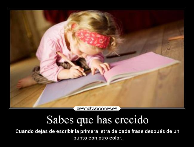 Sabes que has crecido - Cuando dejas de escribir la primera letra de cada frase después de un
 punto con otro color.