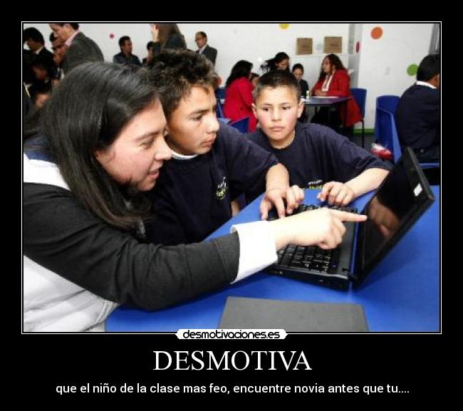 DESMOTIVA - que el niño de la clase mas feo, encuentre novia antes que tu....