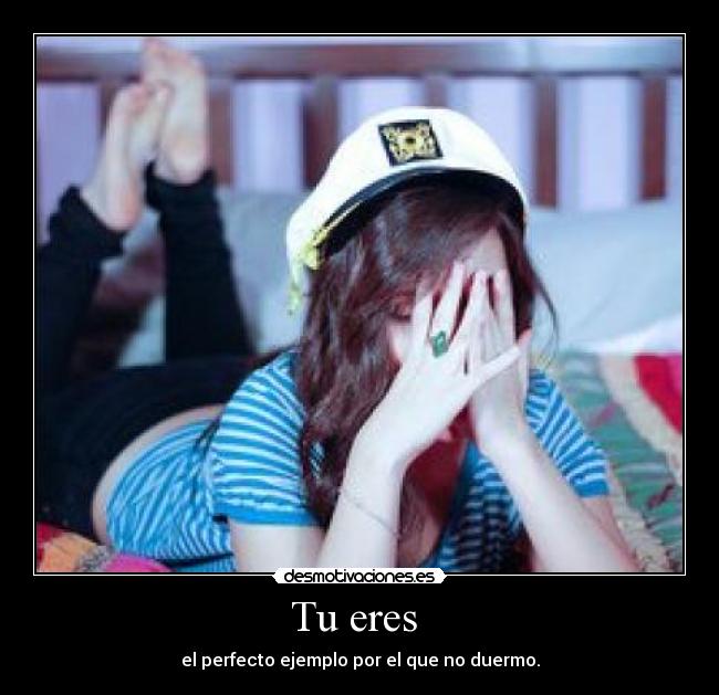 Tu eres - el perfecto ejemplo por el que no duermo.