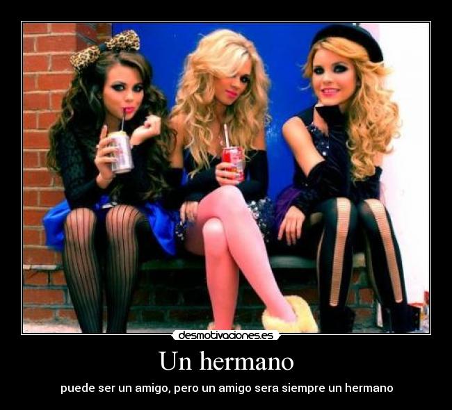 Un hermano - puede ser un amigo, pero un amigo sera siempre un hermano