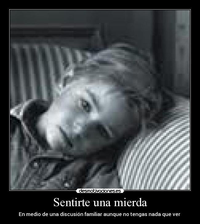 Sentirte una mierda - En medio de una discusión familiar aunque no tengas nada que ver 