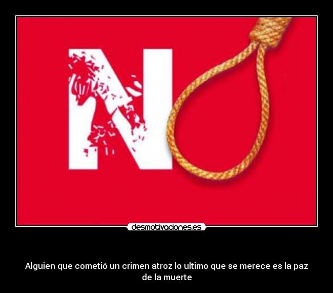 - Alguien que cometió un crimen atroz lo ultimo que se merece es la paz de la muerte
