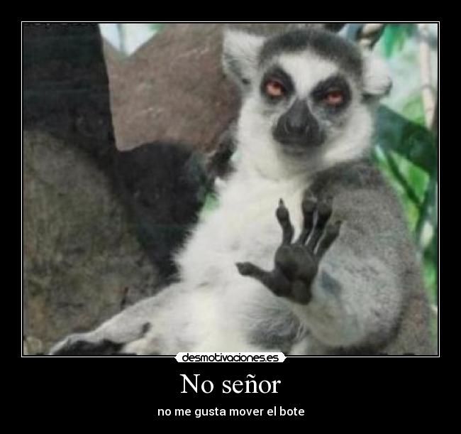 No señor - no me gusta mover el bote