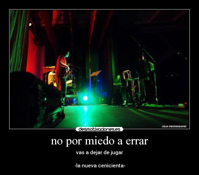 no por miedo a errar - vas a dejar de jugar

-la nueva cenicienta-