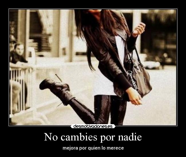 No cambies por nadie - mejora por quien lo merece