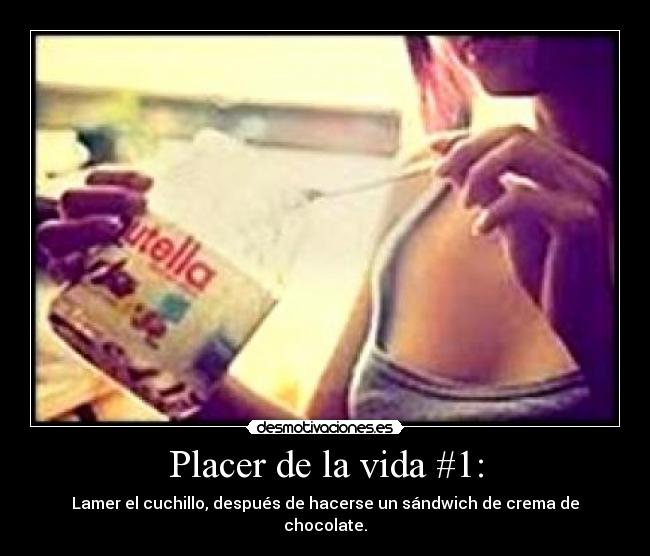 Placer de la vida #1: - Lamer el cuchillo, después de hacerse un sándwich de crema de chocolate.