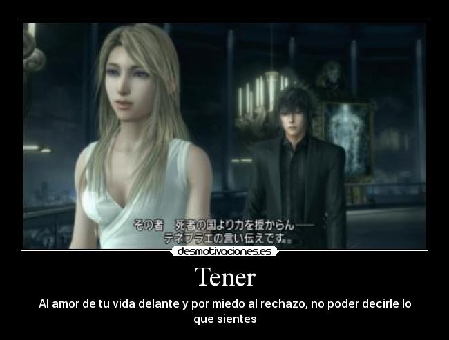 Tener - Al amor de tu vida delante y por miedo al rechazo, no poder decirle lo que sientes