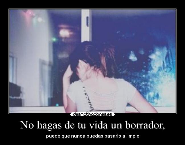 No hagas de tu vida un borrador, - 