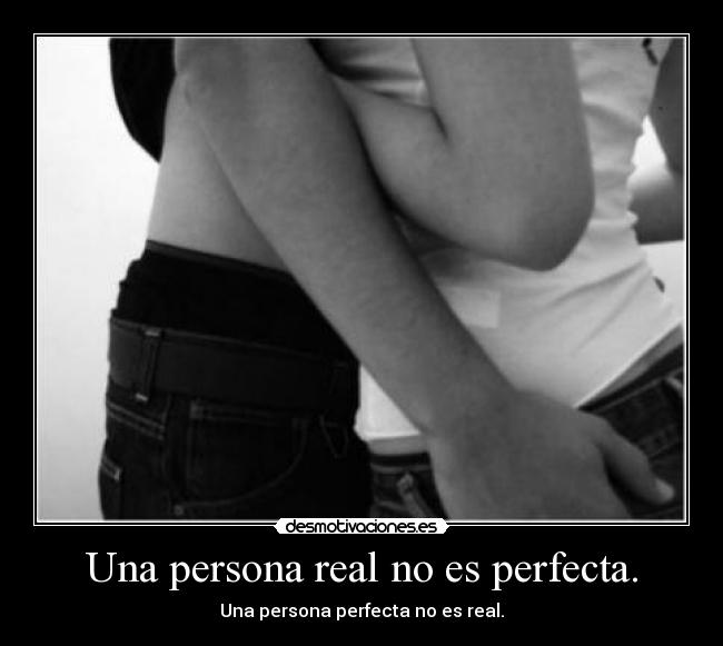 Una persona real no es perfecta. - 