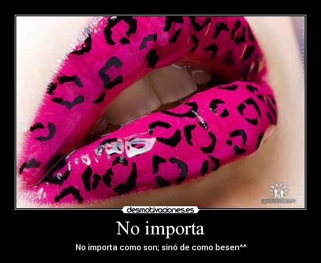 No importa - No importa como son; sinó de como besen^^
