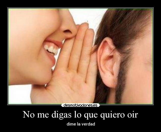 No me digas lo que quiero oir -