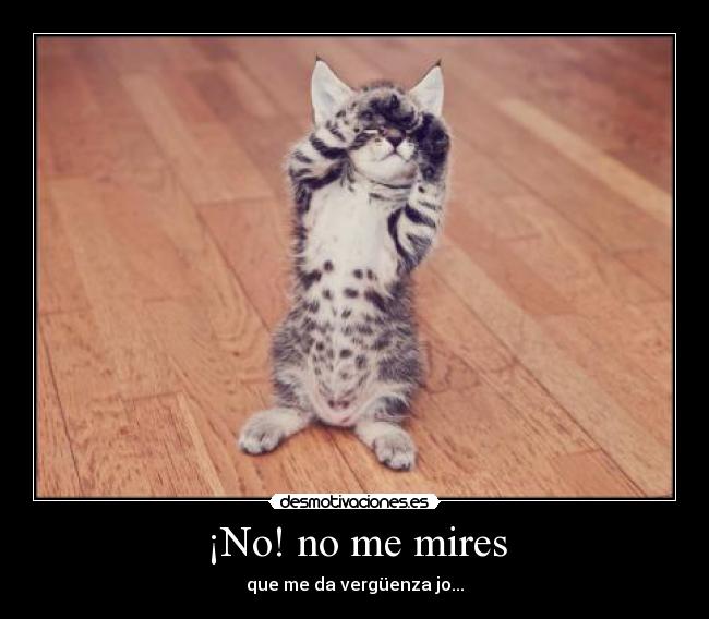 ¡No! no me mires - que me da vergüenza jo...