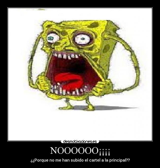 NOOOOOO¡¡¡¡ - ¿¿Porque no me han subido el cartel a la principal??